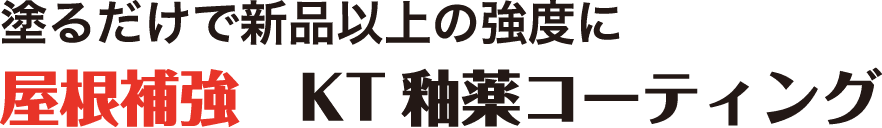 塗るだけで新品以上の強度に屋根補強　KT釉薬コーティング